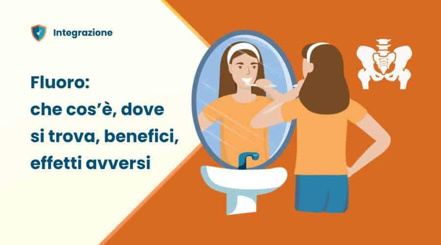 Fluoro: che cos’è, benefici, effetti avversi 2 Fluoro dove si trova funzioni effetti fluoro